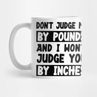 Don't Judge Me By Pounds And I Won't Judge You By Inches Mug